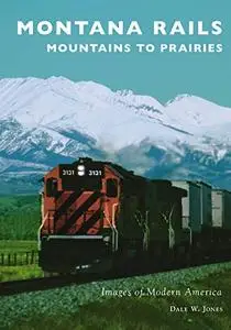 Montana Rails: Mountains to Prairies (Images of Modern America)