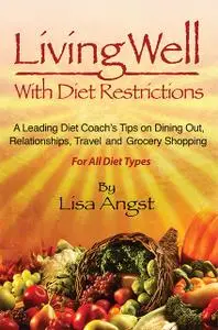 «Living Well With Diet Restrictions: A leading Diet Coach's Tips on Dining Out, Relationships, Travel and Grocery Shoppi