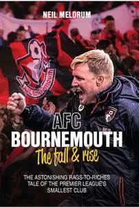 «AFC Bournemouth, the Fall and Rise» by Neil Meldrum