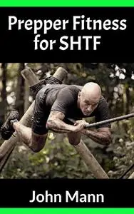 Prepper Fitness for SHTF (The Prepping and SHTF Survival Guide)