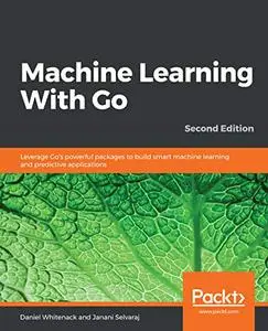 Machine Learning With Go: Leverage Go's powerful packages to build smart machine learning and predictive applications (repost)