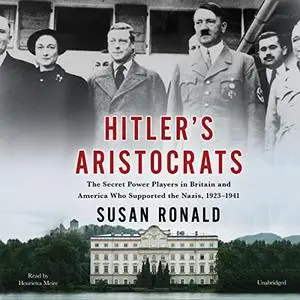 Hitler's Aristocrats: The Secret Power Players in Britain and America Who Supported the Nazis, 1923-1941 [Audiobook]