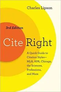 Cite Right: A Quick Guide to Citation Styles--MLA, APA, Chicago, the Sciences, Professions, and More, 3rd Edition