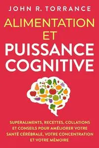 Alimentation et puissance cognitive: Superaliments, recettes, collations et conseils pour améliorer votre santé cérébrale