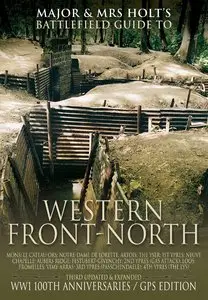 Major & Mrs. Holt's Concise Illustrated Battlefield Guide - The Western Front - North: 100th Anniversary Edition