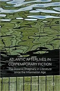 Atlantic Afterlives in Contemporary Fiction: The Oceanic Imaginary in Literature since the Information Age