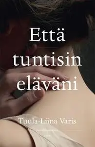 «Että tuntisin eläväni» by Tuula-Liina Varis