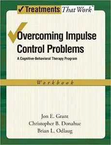 Overcoming Impulse Control Problems: A Cognitive-Behavioral Therapy Program, Workbook