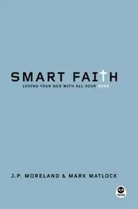 Smart Faith: Loving Your God with All Your Mind
