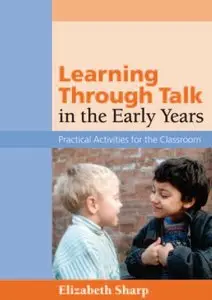 Liz Sharp - Learning Through Talk in the Early Years: Practical Activities for the Classroom