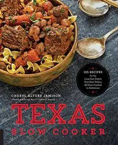 Texas Slow Cooker: 125 Recipes for the Lone Star State's Very Best Dishes, All Slow-Cooked to Perfection
