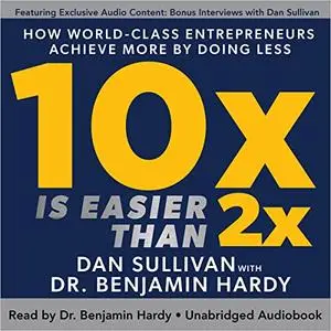 10x Is Easier than 2x: How World-Class Entrepreneurs Achieve More by Doing Less [Audiobook]