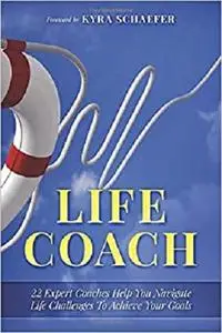 Life Coach: 22 Expert Life Coaches Help You Navigate Life Challenges To Achieve Your Goals (Transformation)