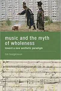 Music and the Myth of Wholeness: Toward a New Aesthetic Paradigm