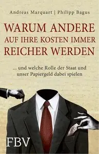 Warum andere auf Ihre Kosten immer reicher werden: ... und welche Rolle der Staat und unser Papiergeld dabei spielen