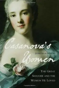 Casanova's Women: The Great Seducer and the Women He Loved