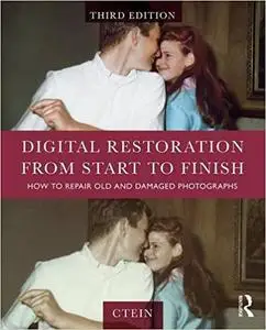 Digital Restoration from Start to Finish: How to Repair Old and Damaged Photographs Ed 3