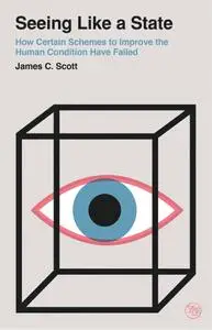 Seeing Like a State: How Certain Schemes to Improve the Human Condition Have Failed (Veritas Paperbacks)