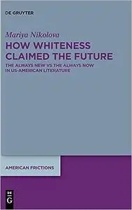 How Whiteness Claimed the Future: The Always New vs The Always Now in US-American Literature