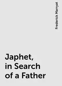 «Japhet, in Search of a Father» by Frederick Marryat