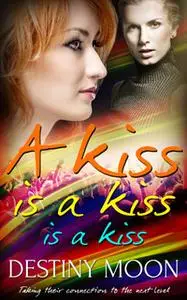 «A Kiss is a Kiss is a Kiss» by Destiny Moon
