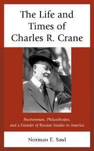 The Life and Times of Charles R. Crane, 1858–1939