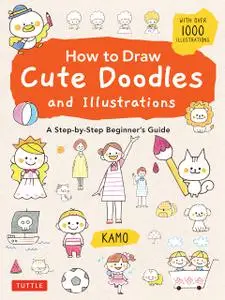 How to Draw Cute Doodles and Illustrations: A Step-by-Step Beginner's Guide [With Over 1000 Illustrations]