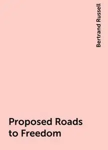 «Proposed Roads to Freedom» by Bertrand Russell