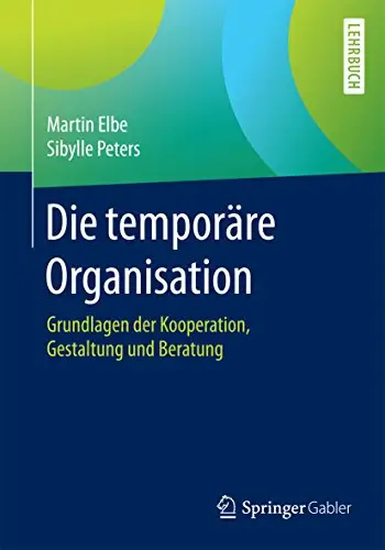 Die temporäre Organisation: Grundlagen der Kooperation, Gestaltung und Beratung