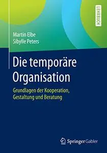 Die temporäre Organisation: Grundlagen der Kooperation, Gestaltung und Beratung