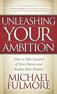 «Unleashing Your Ambition» by Michael Fulmore