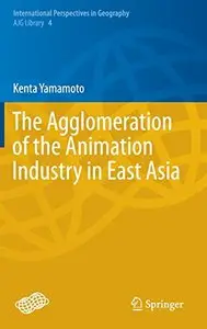 The Agglomeration of the Animation Industry in East Asia by Kenta Yamamoto