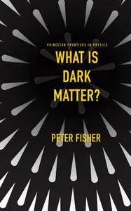 What Is Dark Matter? (Princeton Frontiers in Physics)