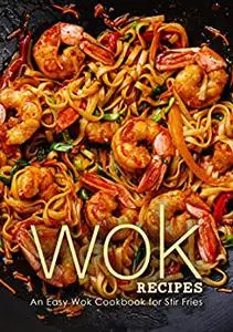 Wok Recipes: An Easy Wok Cookbook for Stir Fries