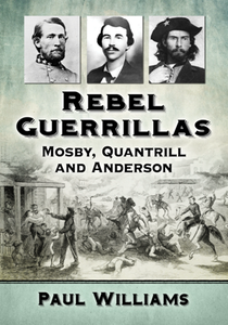 Rebel Guerrillas : Mosby, Quantrill and Anderson