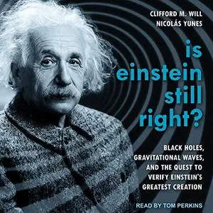 Is Einstein Still Right?: Black Holes, Gravitational Waves, and the Quest to Verify Einstein's Greatest Creation [Audiobook]