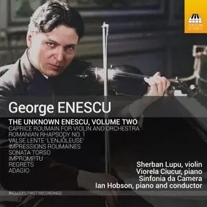 Sherban Lupu, Viorela Ciucur, Sinfonia Da Camera & Ian Hobson - The Unknown Enescu, Vol. 2 (2022)