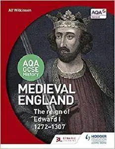 Aqa GCSE History: Medieval England - The Reign of Edward I 1272-1307