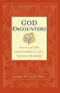 «God Encounters: Stories of His Involvement in Life's Greatest Moments» by James Stuart Bell