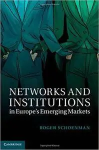 Networks and Institutions in Europe's Emerging Markets (Cambridge Studies in Comparative Politics)