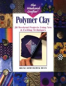 Polymer Clay: 20 Weekend Projects Using New and Exciting Techniques
