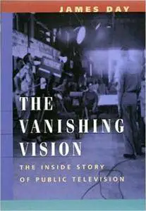 James Day - The Vanishing Vision: The Inside Story of Public Television