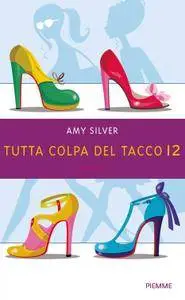 Amy Silver - Tutta colpa del tacco 12