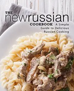 The New Russian Cookbook: A Simple Guide to Delicious Russian Cooking (2nd Edition)