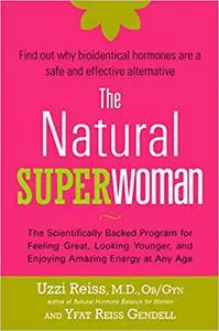 The Natural Superwoman: The Scientifically Backed Program for Feeling Great, Looking Younger, and Enjoying Amazing Energ