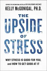 The Upside of Stress: Why Stress Is Good for You, and How to Get Good at It (repost)