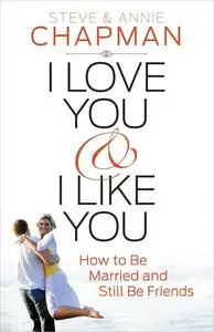 I Love You and I Like You: How to Be Married and Still Be Friends