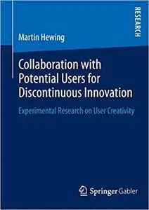 Collaboration with Potential Users for Discontinuous Innovation: Experimental Research on User Creativity (repost)