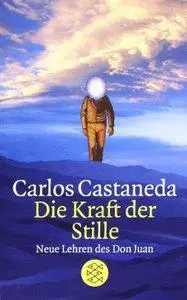 Carlos Castaneda - Die Kraft der Stille: Neue Lehren des Don Juan, Auflage: 10 [Repost]