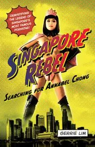 «SINGAPORE REBEL: SEARCHING FOR ANNABEL CHONG» by Gerrie Lim
